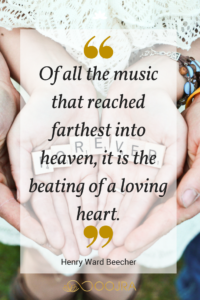 Of all the music that reached farthest into heaven, it is the beating of a loving heart. - Henry Ward Beecher