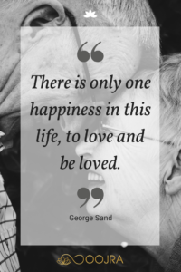 There is only one happiness in this life, to love and be loved. - George Sand